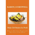 Make Gift Baskets for Profit: How to Build a Profitable Business from Home