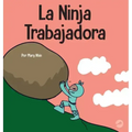 La Ninja Trabajadora: Un libro para niños sobre cómo valorar una ética de trabajo duro