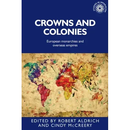 Crowns and Colonies: European Monarchies and Overseas Empires