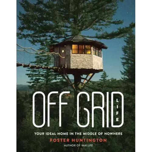 Off Grid Life: Your Ideal Home in the Middle of Nowhere