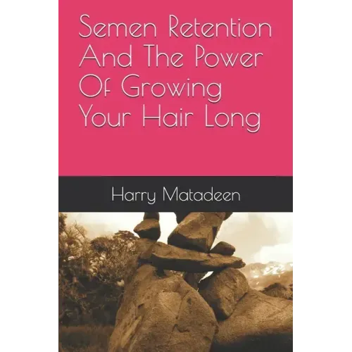 Semen Retention And The Power Of Growing Your Hair Long