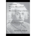 Understanding Special Relativity and Maxwell's Equations: With Implications for a Unified Field Theory