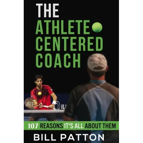 The Athlete Centered Coach: 107 Reasons It's All About Them