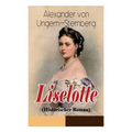 Liselotte (Historischer Roman): Aus dem Leben der deutschen Prinzessin Elisabeth-Charlotte von der Pfalz
