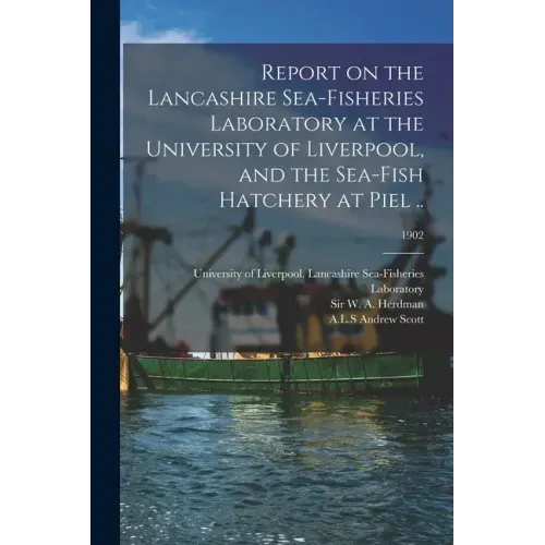 Report on the Lancashire Sea-fisheries Laboratory at the University of Liverpool, and the Sea-fish Hatchery at Piel ..; 1902
