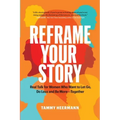 Reframe Your Story: Real Talk for Women Who Want to Let Go, Do Less and Be More-Together