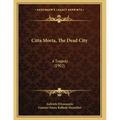 Citta Morta, The Dead City: A Tragedy (1902)