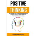 Positive Thinking: Self Development Guide to Experience the Power of Positive Imaging and Learn How to Own Your Own Mind With Psycho-cybe