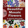 Beautiful Mosaic Flowers - A step-by-step guide