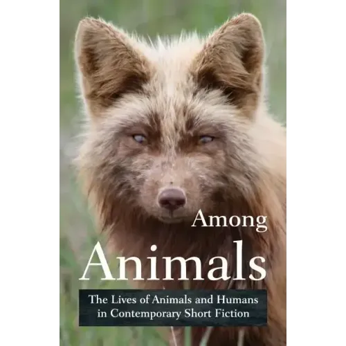 Among Animals: The Lives of Animals and Humans in Contemporary Short Fiction