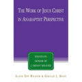 The Work of Jesus Christ in Anabaptist Perspective: Essays in Honor of J. Denny Weaver