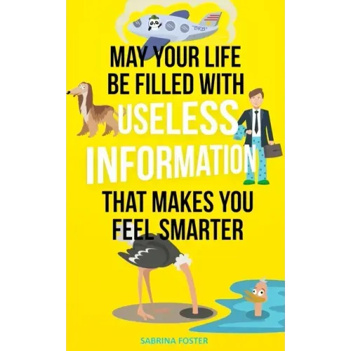 May Your Life Be Filled With Useless Information That Makes You Feel Smarter