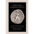 Creating a Common Polity: Religion, Economy, and Politics in the Making of the Greek Koinon Volume 55