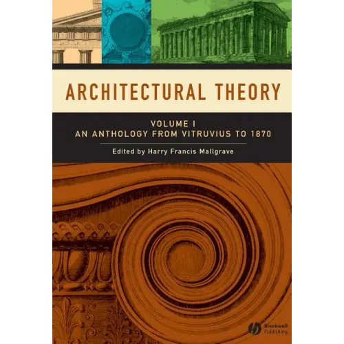 Architectural Theory, Volume 1: An Anthology from Vitruvius to 1870