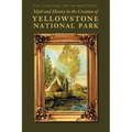 Myth and History in the Creation of Yellowstone National Park