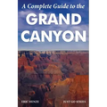 A Complete Guide to the Grand Canyon: A Complete Guide to the Grand Canyon National Park and Surrounding Areas