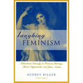 Laughing Feminism: Subversive Comedy in Frances Burney, Maria Edgeworth, and Jane Austen (Revised)