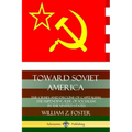 Toward Soviet America: The Crises and Decline of Capitalism; the Impending Rise of Socialism in the United States