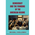 Democracy and the Founding of the American Regime: Unveiling the Roots of American Governance (2024)