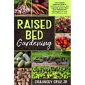Raised Bed Gardening: The complete beginners guide to build and grow your own vegetable garden. Make your backyard the starting point of you