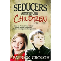 Seducers Among Our Children: How to Protect Your Child from Sexual Predators