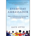 Everyday Ambassador: Make a Difference by Connecting in a Disconnected World