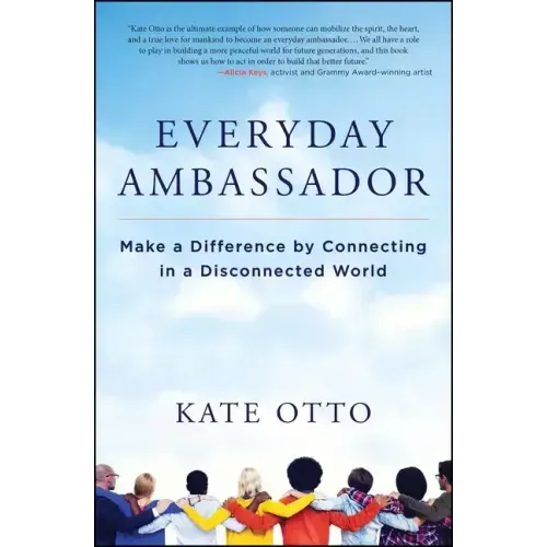 Everyday Ambassador: Make a Difference by Connecting in a Disconnected World