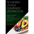 Te Cambio La Vida Comiendo Vegano 2022: Recetas Únicas Para Desintoxicar Y Vivir Sano Y Fuerte