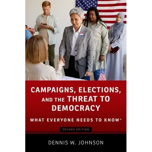Campaigns, Elections, and the Threat to Democracy: What Everyone Needs to Know(r)