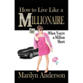 How to Live Like a MILLIONAIRE When You're a Million Short