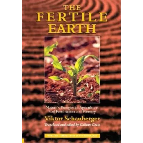 The Fertile Earth: Nature's Energies in Agriculture, Soil Fertilisation and Forestry