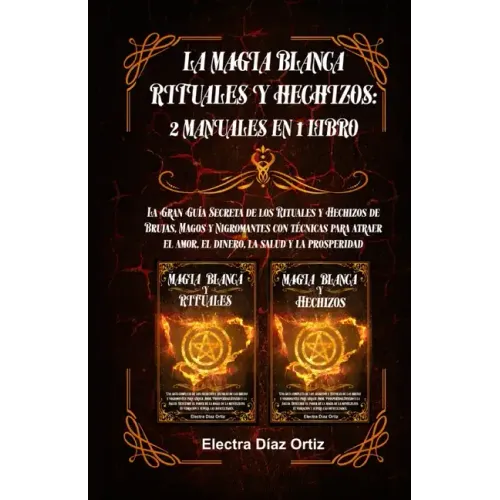 Magia Blanca Rituales y Hechizos: 2 Manuales en 1 Libro: La Gran Guía Secreta de los Rituales y Hechizos de Brujas, Magos y Nigromantes con técnicas p
