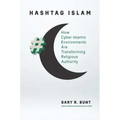Hashtag Islam: How Cyber-Islamic Environments Are Transforming Religious Authority