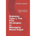 Diabetes Type 1, The Five Strategies to Managing Blood Sugar: Balancing Blood Sugar is the key