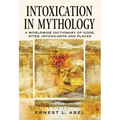 Intoxication in Mythology: A Worldwide Dictionary of Gods, Rites, Intoxicants and Places