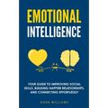 Emotional Intelligence: Your Guide to Improving Social Skills, Building Happier Relationships, and Connecting Effortlessly