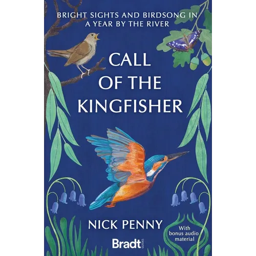 Call of the Kingfisher: Bright Sights and Birdsong in a Year by the River