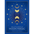 The Little Book of Moon Magic: An Introduction to Lunar Lore, Rituals, and Spells