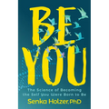 Be You: The Science of Becoming the Self You Were Born to Be