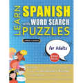LEARN SPANISH WITH WORD SEARCH PUZZLES FOR ADULTS - Discover How to Improve Foreign Language Skills with a Fun Vocabulary Builder. Find 2000 Words to