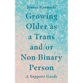 Growing Older as a Trans And/Or Non-Binary Person: A Support Guide