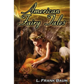 American Fairy Tales: From the Author of the Wizard of Oz, L. Frank Baum, Comes 12 Legendary Fables, Fantasies, and Folk Tales