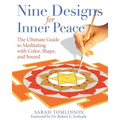 Nine Designs for Inner Peace: The Ultimate Guide to Meditating with Color, Shape, and Sound