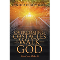 Overcoming Obstacles in Your Walk with God: You Can Make It