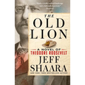 The Old Lion: A Novel of Theodore Roosevelt