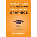 Research Data Visualization and Scientific Graphics: for Papers, Presentations and Proposals