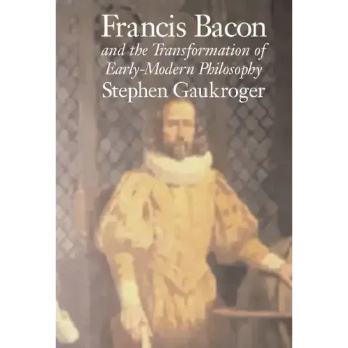 Francis Bacon and the Transformation of Early-Modern Philosophy