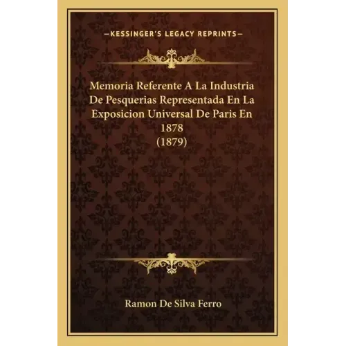 Memoria Referente A La Industria De Pesquerias Representada En La Exposicion Universal De Paris En 1878 (1879)