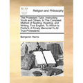 The Protestant Tutor, Instructing Youth and Others, in the Compleat Method of Spelling, Reading, and Writing, True English. to Which Is Prefix'd, a Ti