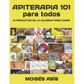 Apiterapia 101 para todos: 15 productos de la colmena para curar: miel de panales y meliponas, mielato, hidromiel, polen, pan, jalea real, apitox
